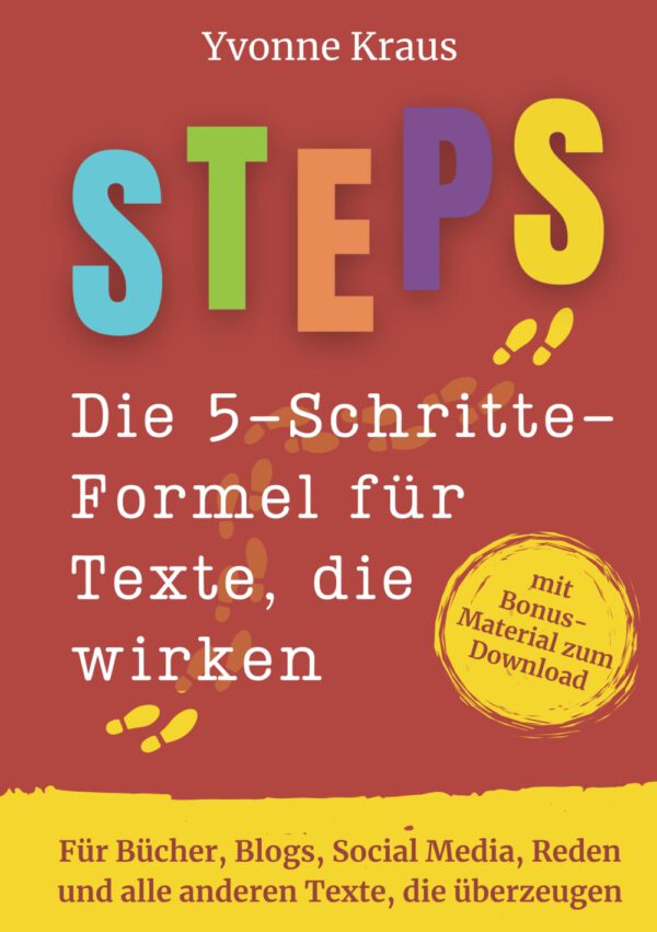 STEPS: Die 5- Schritte-Formel für Texte, die wirken. Für Bücher, Blogs, Social Media, Reden und alle anderen Texte, die überzeugen